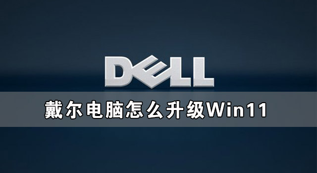 戴尔电脑怎么升级Win11 戴尔电脑升级Win11系统教程