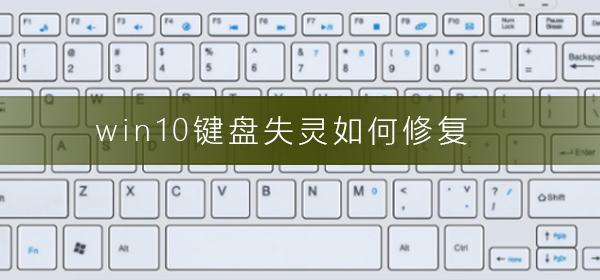 win10键盘失灵如何修复？win10键盘失灵解决方法