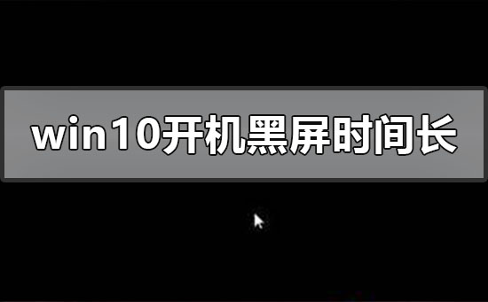 win10开机黑屏时间长怎么办？win10开机黑屏时间长处理教程