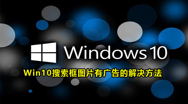 Win10搜索框图片有广告的解决方法