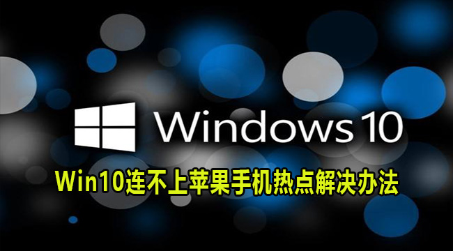 Win10连不上苹果手机热点解决办法