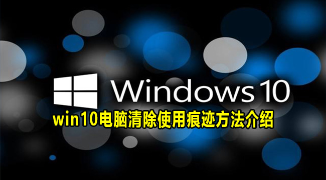 win10电脑清除使用痕迹方法介绍