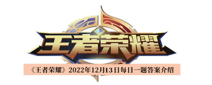 王者荣耀2022年12月13日每日一题答案是什么？