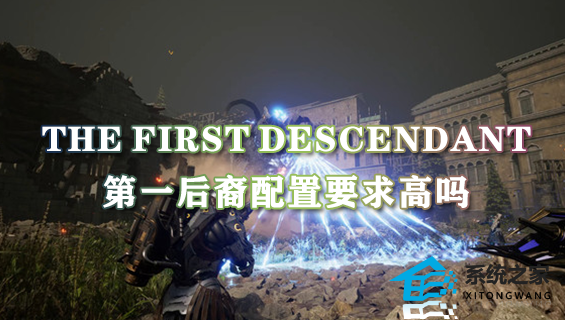 The First Descendant第一后裔配置要求高吗 最低配置介绍