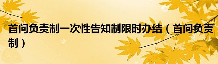 首问负责制一次性告知制限时办结（首问负责制）