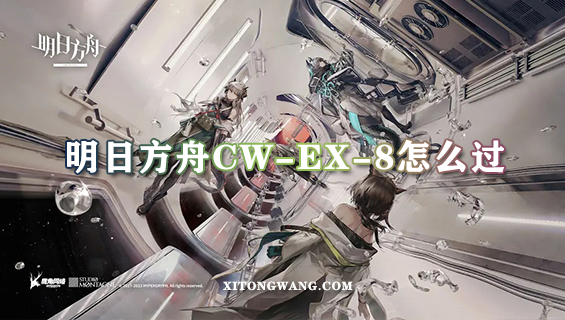 明日方舟CW-EX-8怎么过 CW-EX-8最佳通关阵容打法攻略