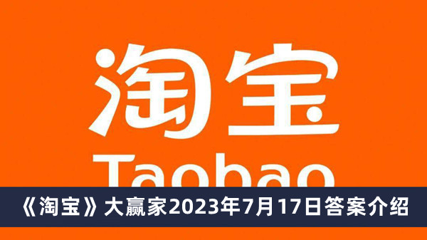 《淘宝》大赢家2023年7月17日答案介绍