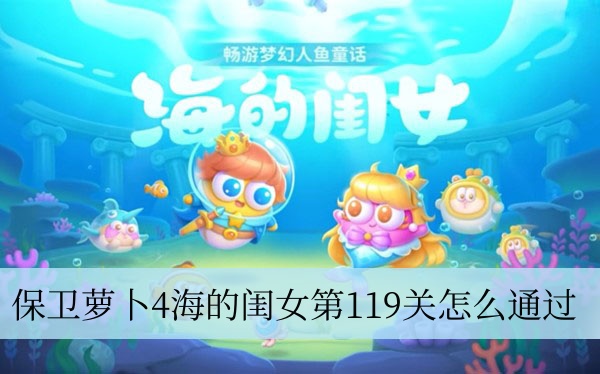 保卫萝卜4海的闺女第119关怎么通过