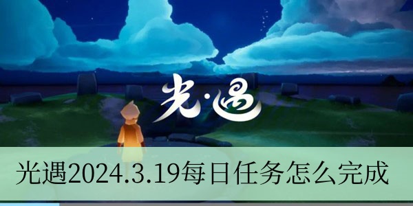 光遇2024.3.19每日任务怎么完成