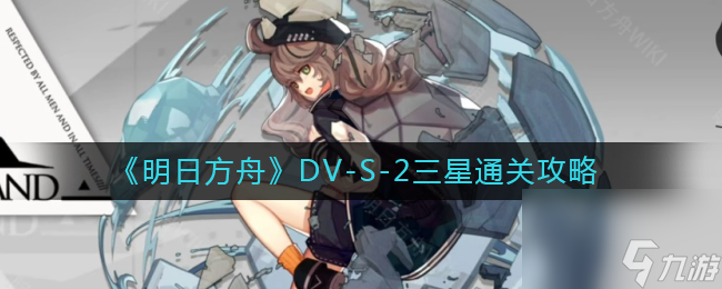 《明日方舟》DV 明日方舟攻略推荐